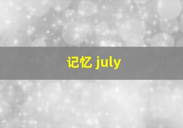 记忆 july